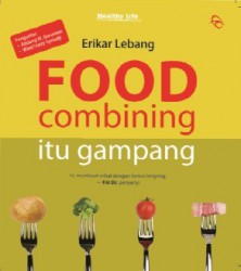 Food Combining Itu Gampang : Tubuh Sehat Ideal walau Makan Kenyang